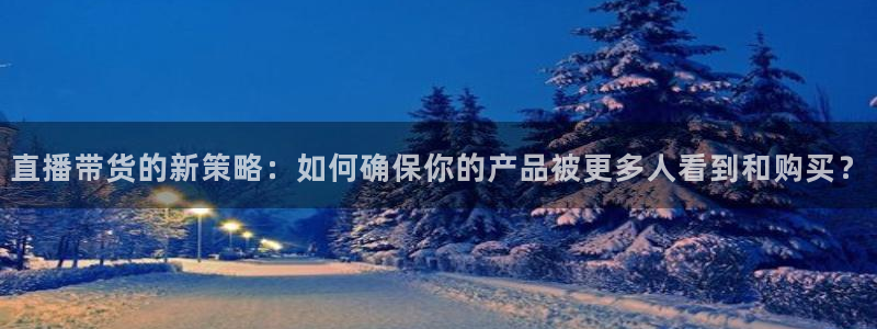 绿茵直播体育免费直播：直播带货的新策略：如何确保你的产品被更多人看到和购买？