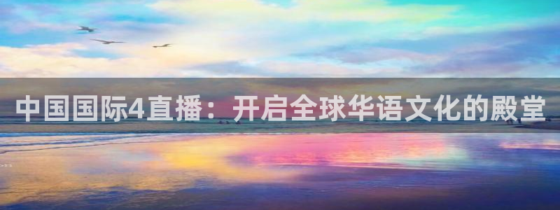 绿茵直播体育在线观看免费：中国国际4直播：开启全球华语文化的殿堂